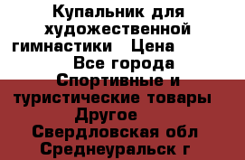 Купальник для художественной гимнастики › Цена ­ 7 500 - Все города Спортивные и туристические товары » Другое   . Свердловская обл.,Среднеуральск г.